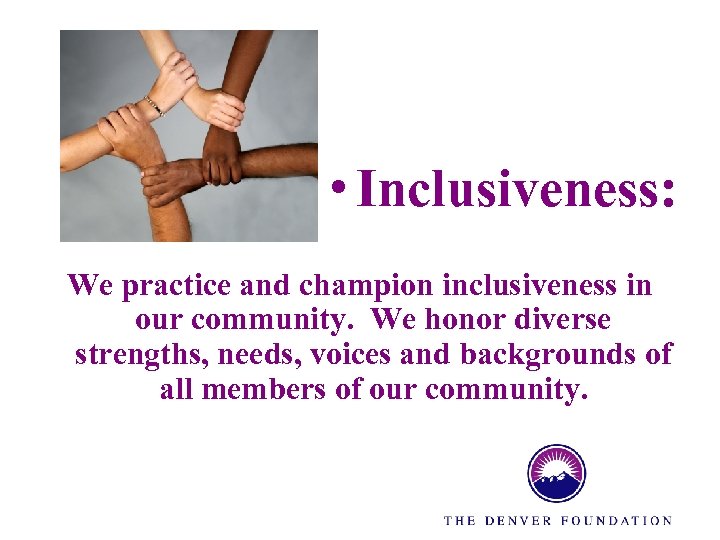  • Inclusiveness: We practice and champion inclusiveness in our community. We honor diverse