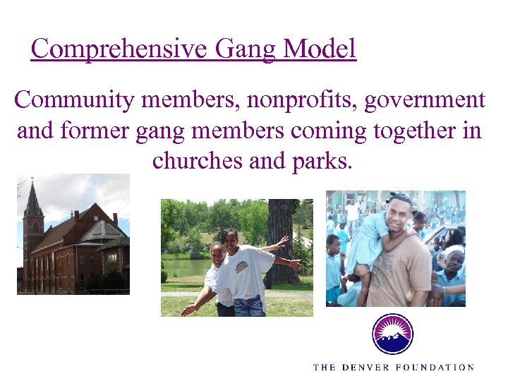 Comprehensive Gang Model Community members, nonprofits, government and former gang members coming together in