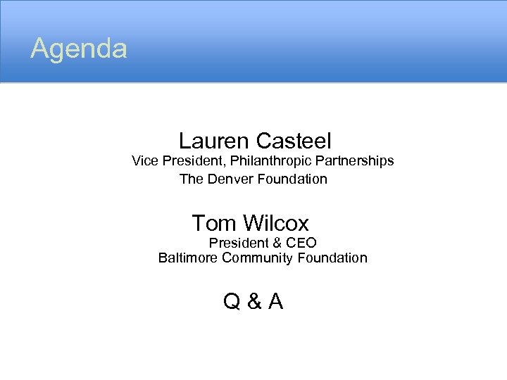 Agenda Lauren Casteel Vice President, Philanthropic Partnerships The Denver Foundation Tom Wilcox President &