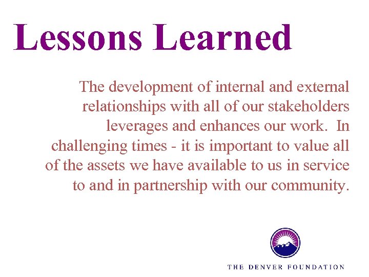 Lessons Learned The development of internal and external relationships with all of our stakeholders