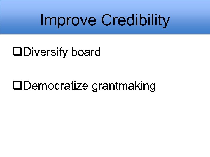 Improve Credibility q. Diversify board q. Democratize grantmaking 
