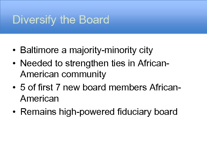 Diversify the Board • Baltimore a majority-minority city • Needed to strengthen ties in