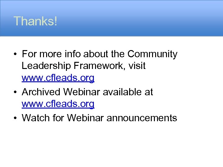 Thanks! • For more info about the Community Leadership Framework, visit www. cfleads. org