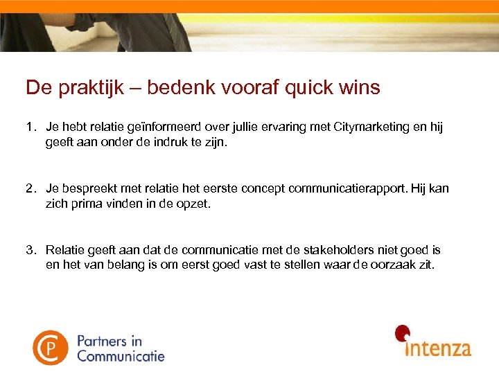 De praktijk – bedenk vooraf quick wins 1. Je hebt relatie geïnformeerd over jullie