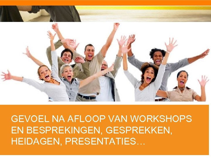 GEVOEL NA AFLOOP VAN WORKSHOPS EN BESPREKINGEN, GESPREKKEN, HEIDAGEN, PRESENTATIES… 