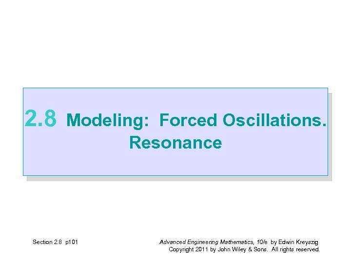 2. 8 Modeling: Forced Oscillations. Resonance Section 2. 8 p 101 Advanced Engineering Mathematics,