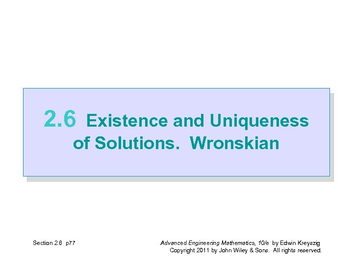 2. 6 Existence and Uniqueness of Solutions. Wronskian Section 2. 6 p 77 Advanced