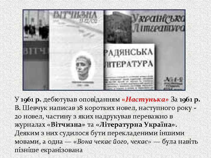 У 1961 р. дебютував оповіданням «Настунька» За 1961 р. В. Шевчук написав 18 коротких