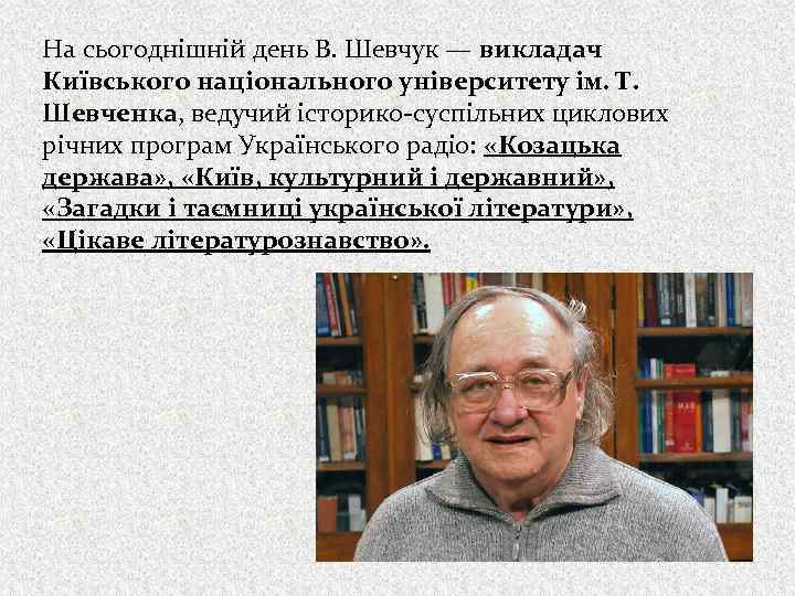 На сьогоднішній день В. Шевчук — викладач Київського національного університету ім. Т. Шевченка, ведучий