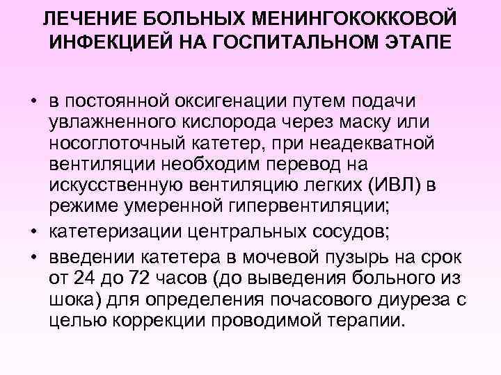 ЛЕЧЕНИЕ БОЛЬНЫХ МЕНИНГОКОККОВОЙ ИНФЕКЦИЕЙ НА ГОСПИТАЛЬНОМ ЭТАПЕ • в постоянной оксигенации путем подачи увлажненного
