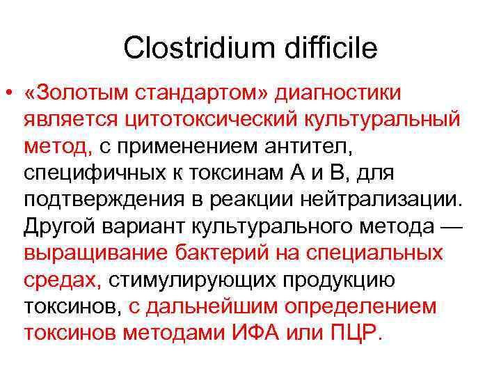 Clostridium difficile • «Золотым стандартом» диагностики является цитотоксический культуральный метод, с применением антител, специфичных