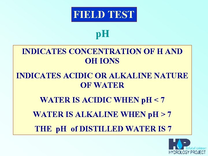 FIELD TEST p. H INDICATES CONCENTRATION OF H AND OH IONS INDICATES ACIDIC OR