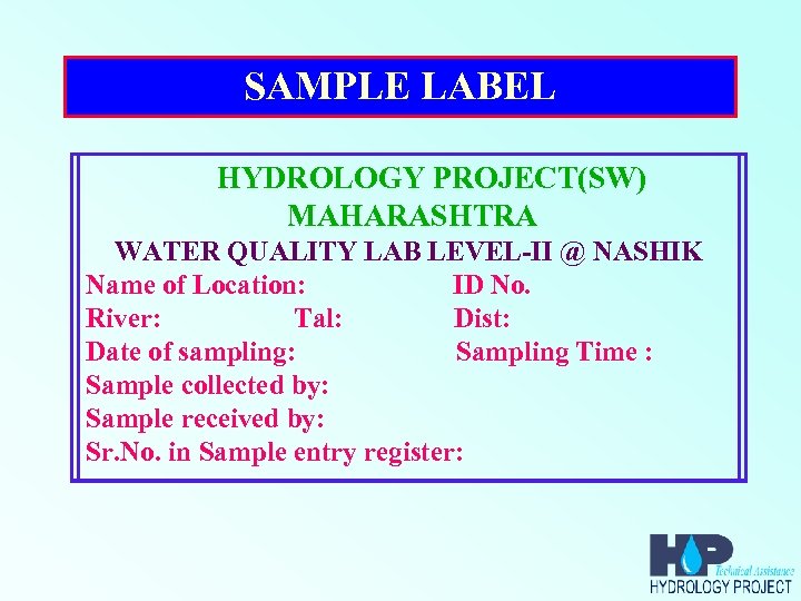 SAMPLE LABEL HYDROLOGY PROJECT(SW) MAHARASHTRA WATER QUALITY LAB LEVEL-II @ NASHIK Name of Location: