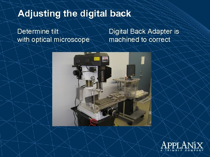Adjusting the digital back Determine tilt with optical microscope Digital Back Adapter is machined