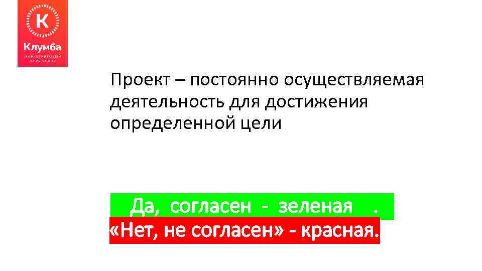 Проект – постоянно осуществляемая деятельность для достижения определенной цели Да, согласен - зеленая. «Нет,