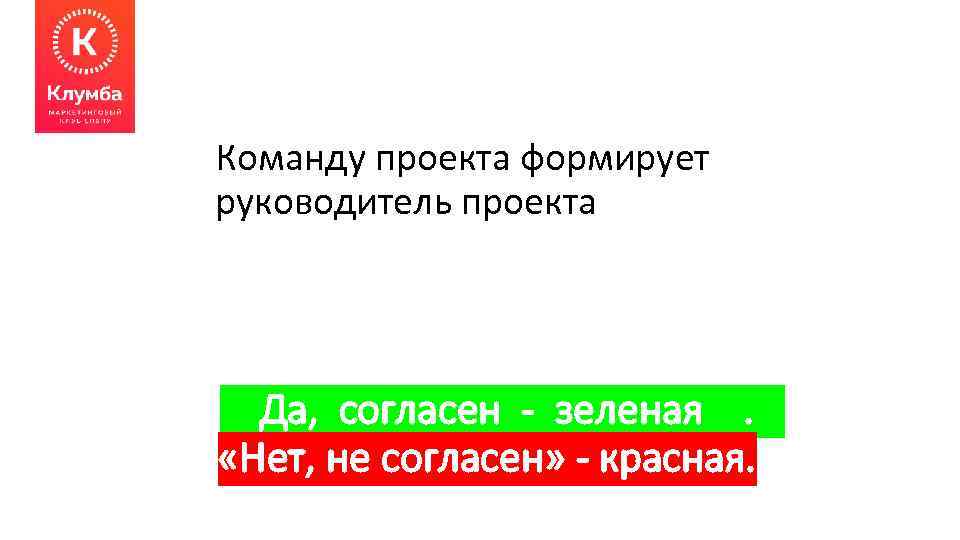 Команду проекта формирует руководитель проекта Да, согласен - зеленая. «Нет, не согласен» - красная.