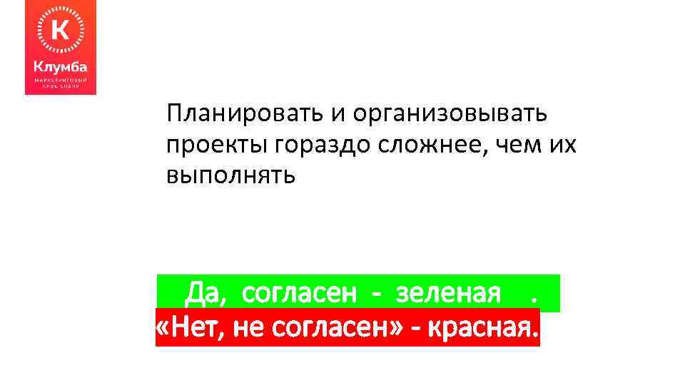 Планировать и организовывать проекты гораздо сложнее, чем их выполнять Да, согласен - зеленая. «Нет,