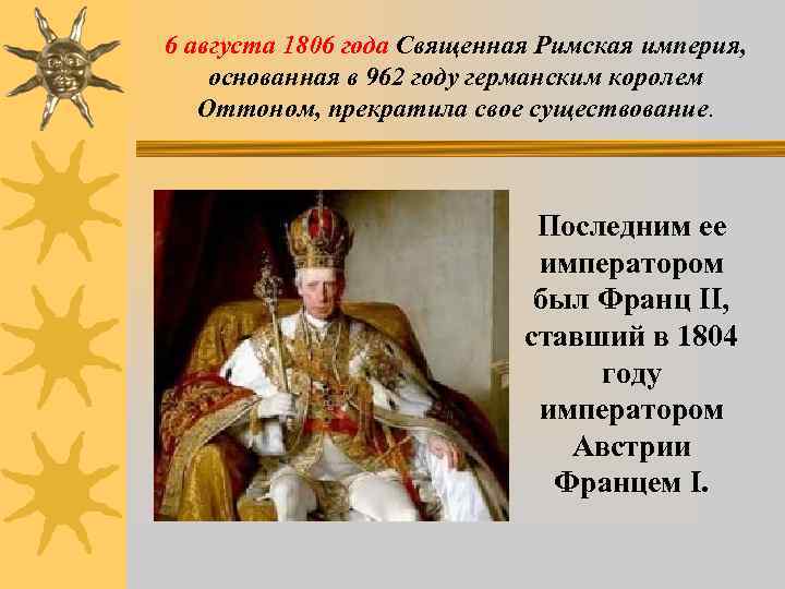 6 августа 1806 года Священная Римская империя, основанная в 962 году германским королем Оттоном,