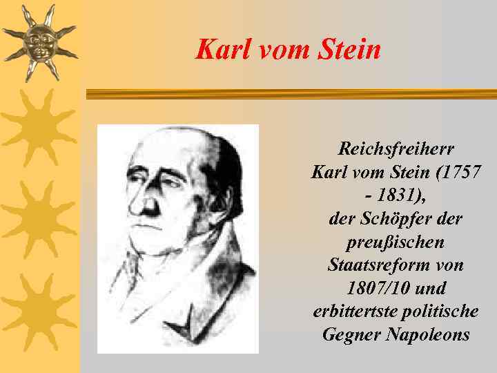 Karl vom Stein Reichsfreiherr Karl vom Stein (1757 - 1831), der Schöpfer der preußischen