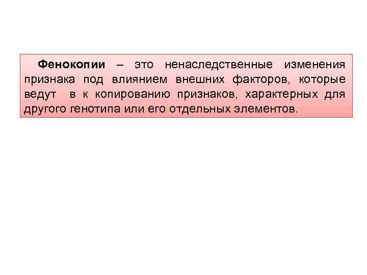 Фенокопии – это ненаследственные изменения признака под влиянием внешних факторов, которые ведут в к