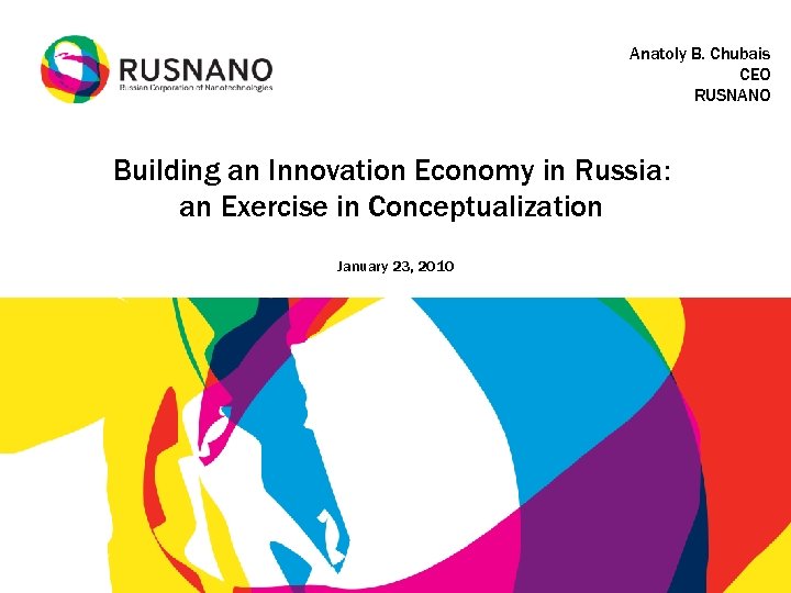 Anatoly B. Chubais CEO RUSNANO Building an Innovation Economy in Russia: an Exercise in