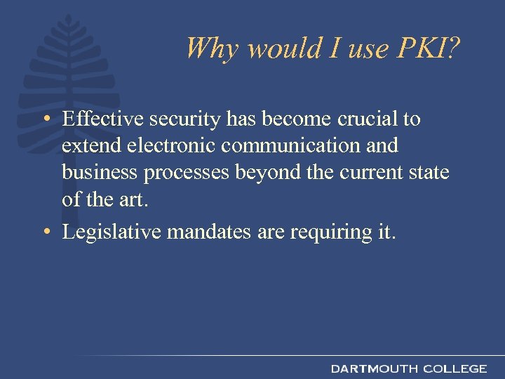 Why would I use PKI? • Effective security has become crucial to extend electronic