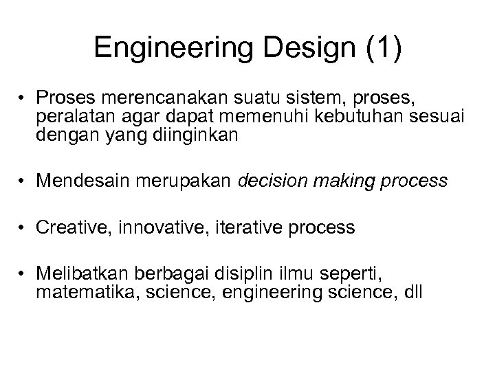 Engineering Design (1) • Proses merencanakan suatu sistem, proses, peralatan agar dapat memenuhi kebutuhan