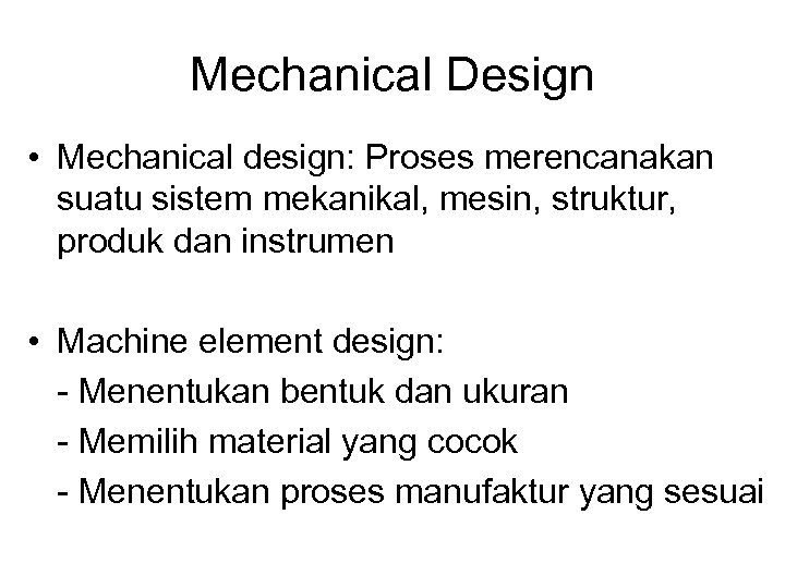 Mechanical Design • Mechanical design: Proses merencanakan suatu sistem mekanikal, mesin, struktur, produk dan