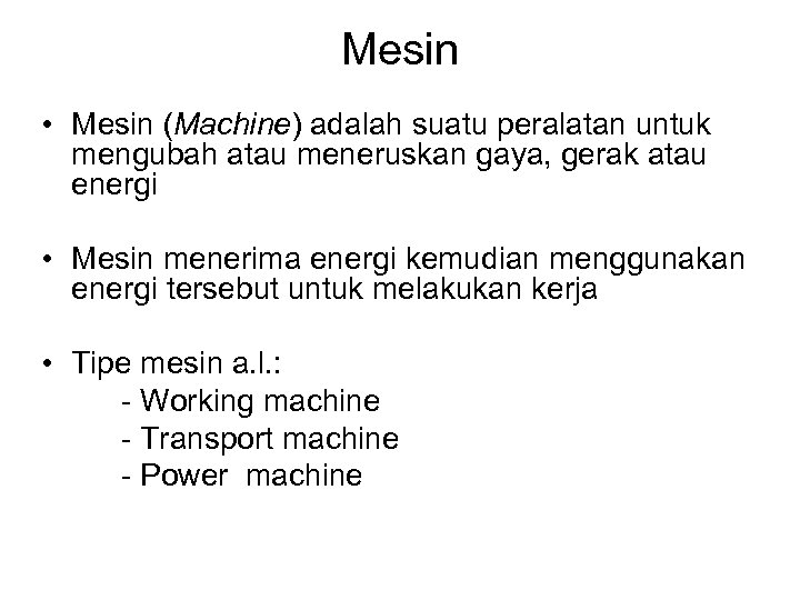 Mesin • Mesin (Machine) adalah suatu peralatan untuk mengubah atau meneruskan gaya, gerak atau