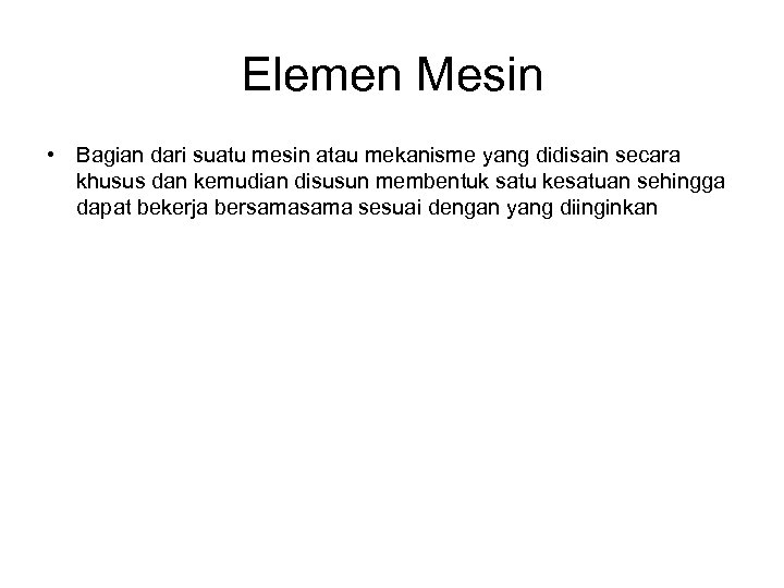 Elemen Mesin • Bagian dari suatu mesin atau mekanisme yang didisain secara khusus dan