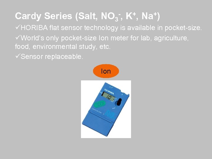 Cardy Series (Salt, NO 3 -, K+, Na+) üHORIBA flat sensor technology is available