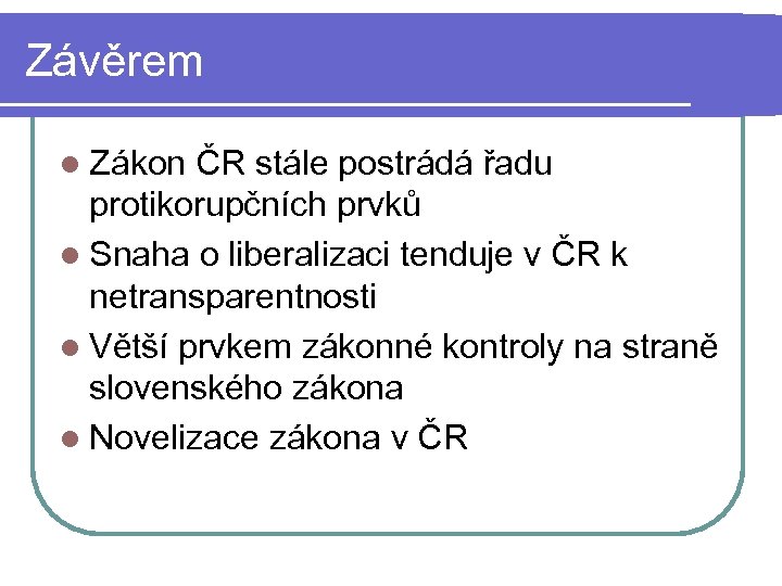 Závěrem l Zákon ČR stále postrádá řadu protikorupčních prvků l Snaha o liberalizaci tenduje