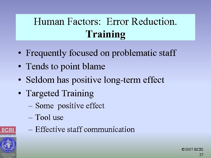 Human Factors: Error Reduction. Training • • Frequently focused on problematic staff Tends to