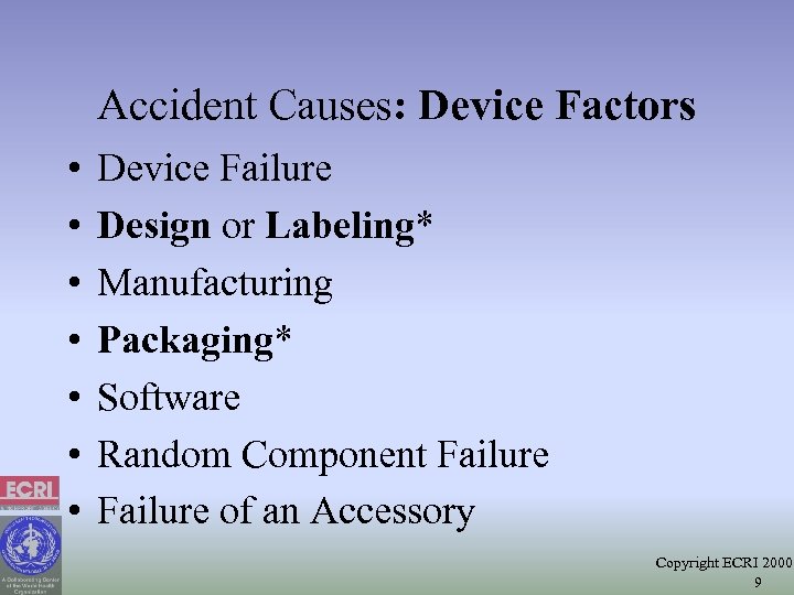 Accident Causes: Device Factors • • Device Failure Design or Labeling* Manufacturing Packaging* Software