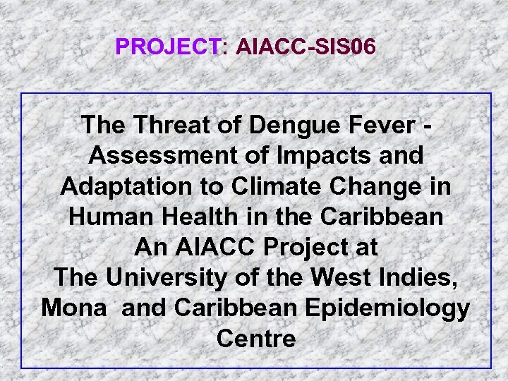 PROJECT: AIACC-SIS 06 The Threat of Dengue Fever Assessment of Impacts and Adaptation to