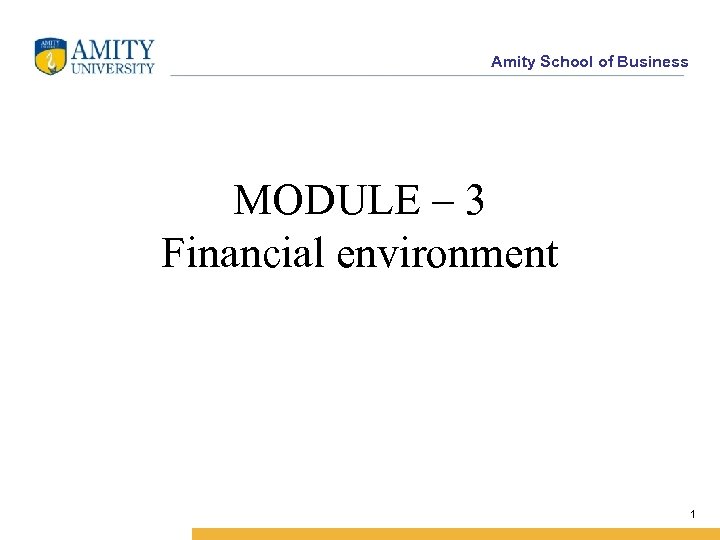 Amity School of Business MODULE – 3 Financial environment 1 