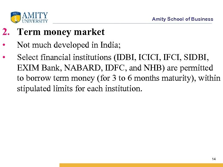 Amity School of Business 2. Term money market • • Not much developed in