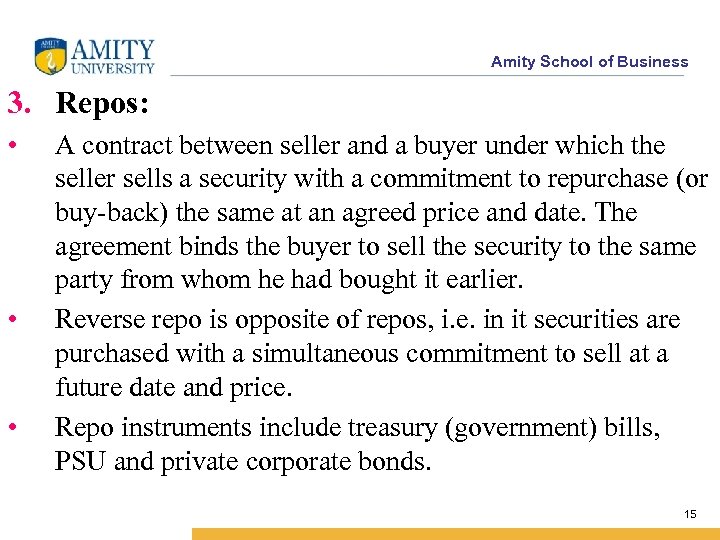Amity School of Business 3. Repos: • • • A contract between seller and