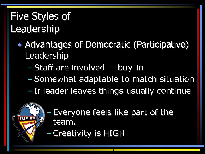 Five Styles of Leadership • Advantages of Democratic (Participative) Leadership – Staff are involved