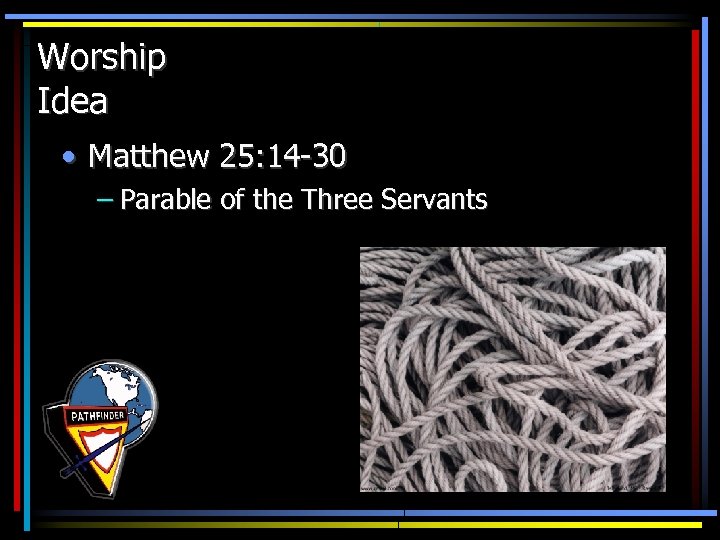 Worship Idea • Matthew 25: 14 -30 – Parable of the Three Servants 
