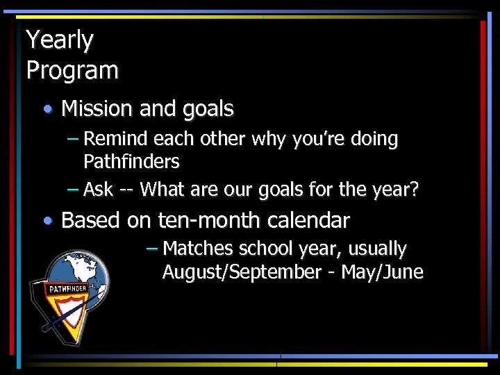 Yearly Program • Mission and goals – Remind each other why you’re doing Pathfinders