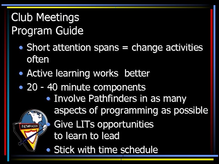 Club Meetings Program Guide • Short attention spans = change activities often • Active