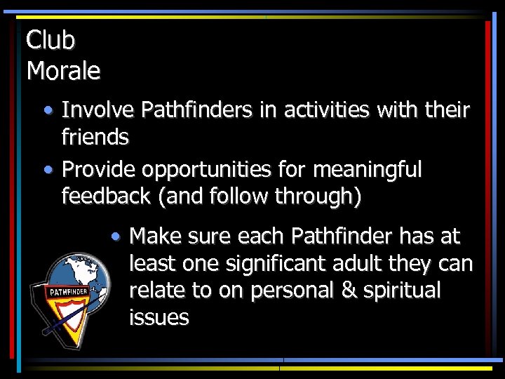 Club Morale • Involve Pathfinders in activities with their friends • Provide opportunities for