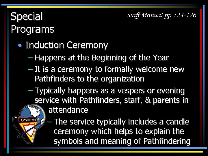 Special Programs Staff Manual pp 124 -126 • Induction Ceremony – Happens at the