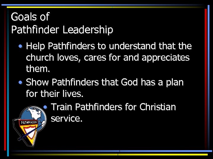 Goals of Pathfinder Leadership • Help Pathfinders to understand that the church loves, cares