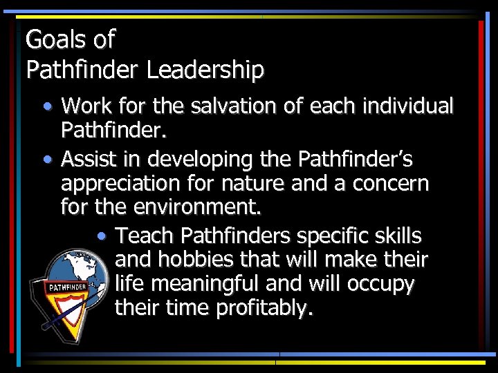 Goals of Pathfinder Leadership • Work for the salvation of each individual Pathfinder. •