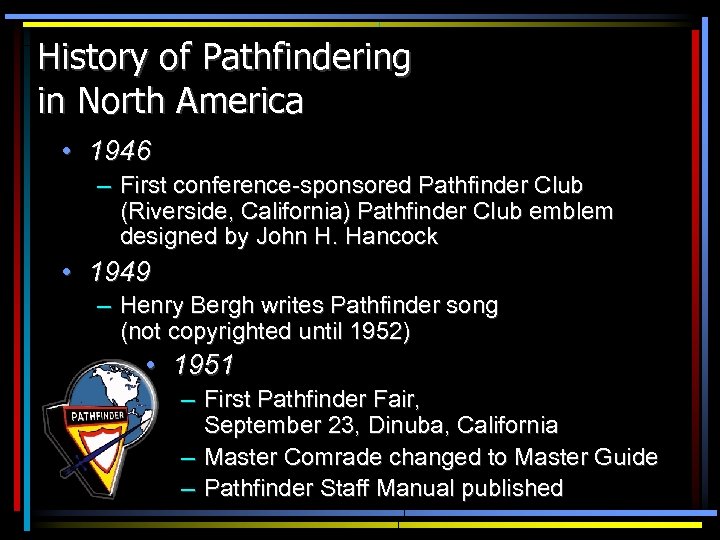 History of Pathfindering in North America • 1946 – First conference-sponsored Pathfinder Club (Riverside,