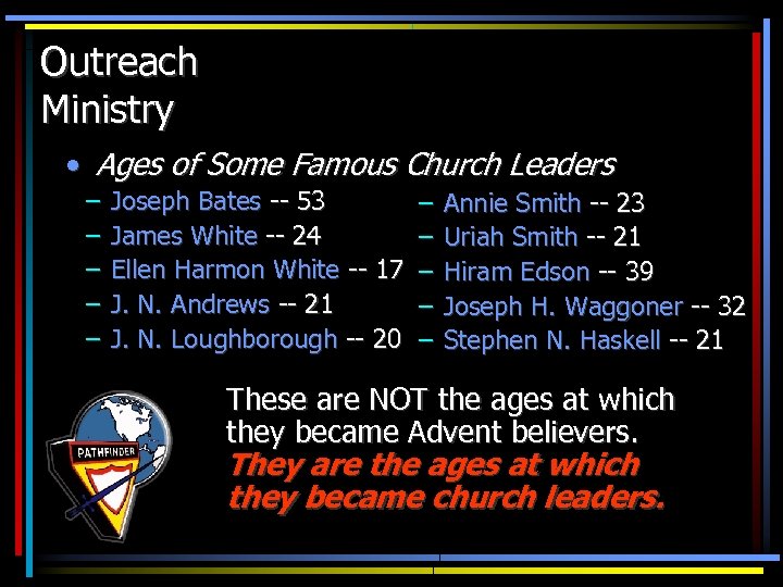 Outreach Ministry • Ages of Some Famous Church Leaders – – – Joseph Bates