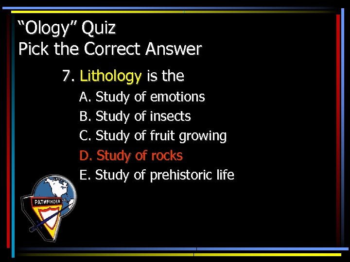 “Ology” Quiz Pick the Correct Answer 7. Lithology is the A. Study of emotions