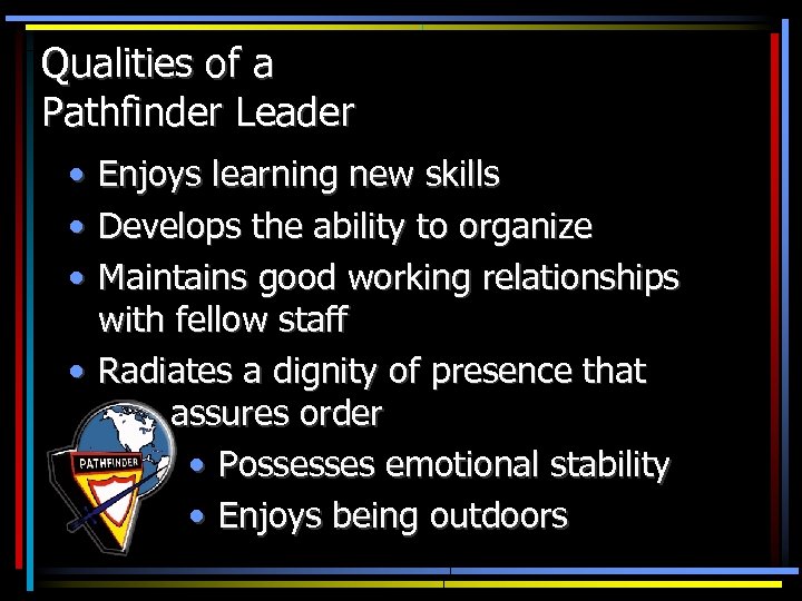 Qualities of a Pathfinder Leader • • • Enjoys learning new skills Develops the